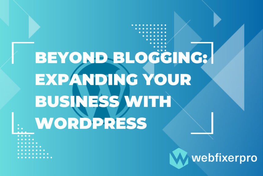 Beyond Blogging Expanding Your Business with WordPress of Web Fixer Pro