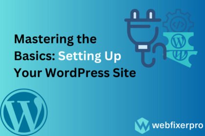 Mastering the Basics Setting Up Your WordPress Site of Web Fixer Pro