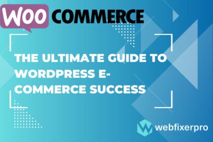 The Ultimate Guide to WordPress E-Commerce Success of Web Fixer Pro