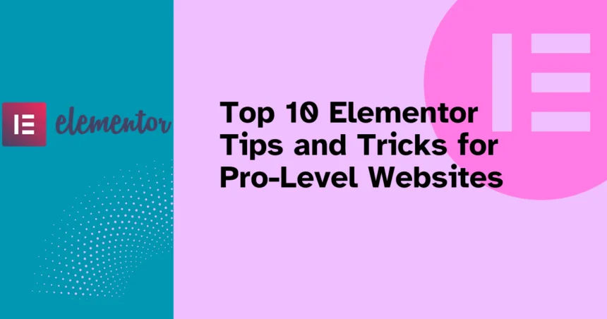 Top 10 Elementor Tips and Tricks for Pro-Level Websites of Web Fixer Pro